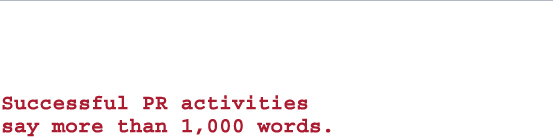 Successful PR activities say more than 1,000 words.